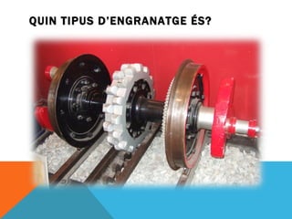 QUIN TIPUS D’ENGRANATGE ÉS? 