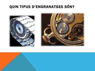 QUIN TIPUS D’ENGRANATGES SÓN? 