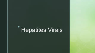 z
Hepatites Virais
 