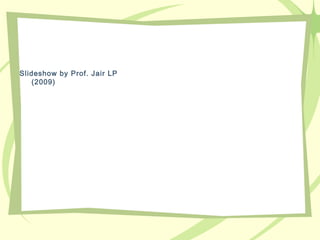 Slideshow by Prof. Jair LP
(2009)
 