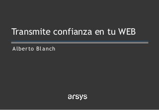 Alberto Blanch
Transmite confianza en tu WEB
 