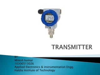 BY
Mitesh kumar
10300513026
Applied Electronics & instrumentation Engg.
Haldia Institute of Technology
 
