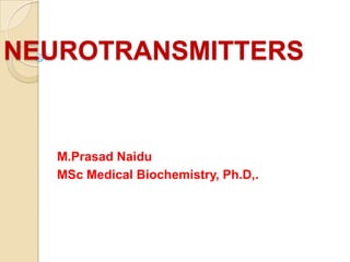 NEUROTRANSMITTERS
M.Prasad Naidu
MSc Medical Biochemistry, Ph.D,.
 