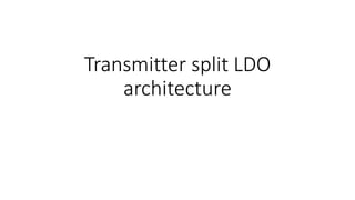 Transmitter split LDO
architecture
 