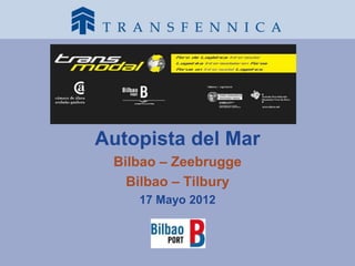 Autopista del Mar
 Bilbao – Zeebrugge
   Bilbao – Tilbury
    17 Mayo 2012
 