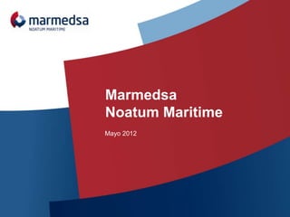 Marmedsa
Noatum Maritime
Mayo 2012
 