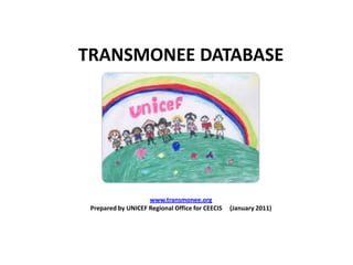 TRANSMONEE DATABASE www.transmonee.org Prepared by UNICEF Regional Office for CEECIS     (January 2011) 