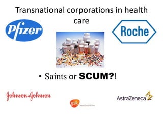 Transnational corporations in health
                care




      • Saints or SCUM?!
 