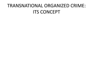 TRANSNATIONAL ORGANIZED CRIME:
ITS CONCEPT
 