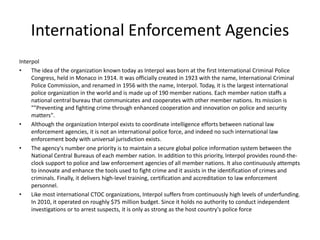 International Enforcement Agencies
Interpol
• The idea of the organization known today as Interpol was born at the first I...