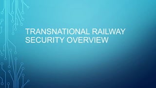 TRANSNATIONAL RAILWAY
SECURITY OVERVIEW

 