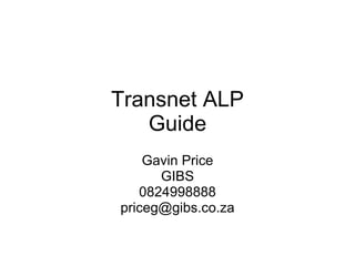 Transnet ALP Guide Gavin Price GIBS 0824998888 [email_address] 