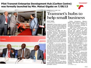 PAGE
Pilot Transnet Enterprise Development Hub (Carlton Centre)
was formally launched by Min. Malusi Gigaba on 7/08/13
 