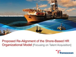 Proposed Re-Alignment of the Shore-Based HR
Organizational Model [Focusing on Talent Acquisition]
 