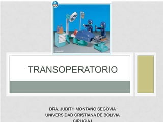 DRA. JUDITH MONTAÑO SEGOVIA
UNIVERSIDAD CRISTIANA DE BOLIVIA
TRANSOPERATORIO
 