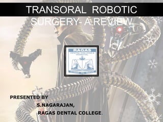 PRESENTED BY
S.NAGARAJAN,
RAGAS DENTAL COLLEGE.
TRANSORAL ROBOTIC
SURGERY- A REVIEW
 