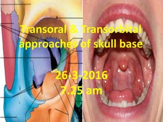 Transoral & Transorbital
approaches of skull base
14-8-2016
12.26 pm
 