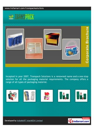 Incepted in year 2007, Transpack Solutions is a renowned name and a one-stop
solution for all the packaging material requirements. The company offers a
range of all types of packaging material.
 