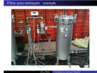 Filtre auto-nettoyant : exemple




                     Enrico Riboni   Puriﬁcation de l’eau dans l’industrie
 