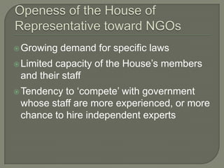 Growing   demand for specific laws
 Limitedcapacity of the House‟s members
 and their staff
 Tendency to „compete‟ with government
 whose staff are more experienced, or more
 chance to hire independent experts
 