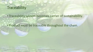 Traceability
• Traceability system becomes carrier of sustainability.
• Product must be traceable throughout the chain.
2-6-2015 Martijn van Es-Sustainable Sourcing
 