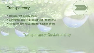 Transparency
• Transparent supply chain
• Consumer selects product that fits criteria
• Producer gets rewarded for his/her effort
2-6-2015 Martijn van Es-Sustainable Sourcing
 