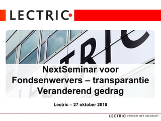 Dé internetopleider van NederlandNextSeminar voor
Fondsenwervers – transparantie
Veranderend gedrag
Lectric – 27 oktober 2010
 