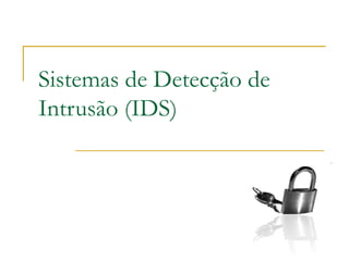 Sistemas de Detecção de
Intrusão (IDS)
 