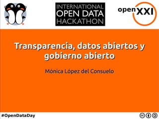 Transparencia, datos abiertos yTransparencia, datos abiertos y
gobierno abiertogobierno abierto
Mónica López del ConsueloMónica López del Consuelo
 