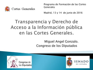 Miguel Angel Gonzalo.
Congreso de los Diputados
Programa de Formación de las Cortes
Generales
Madrid, 13 y 14 de junio de 2016
 
