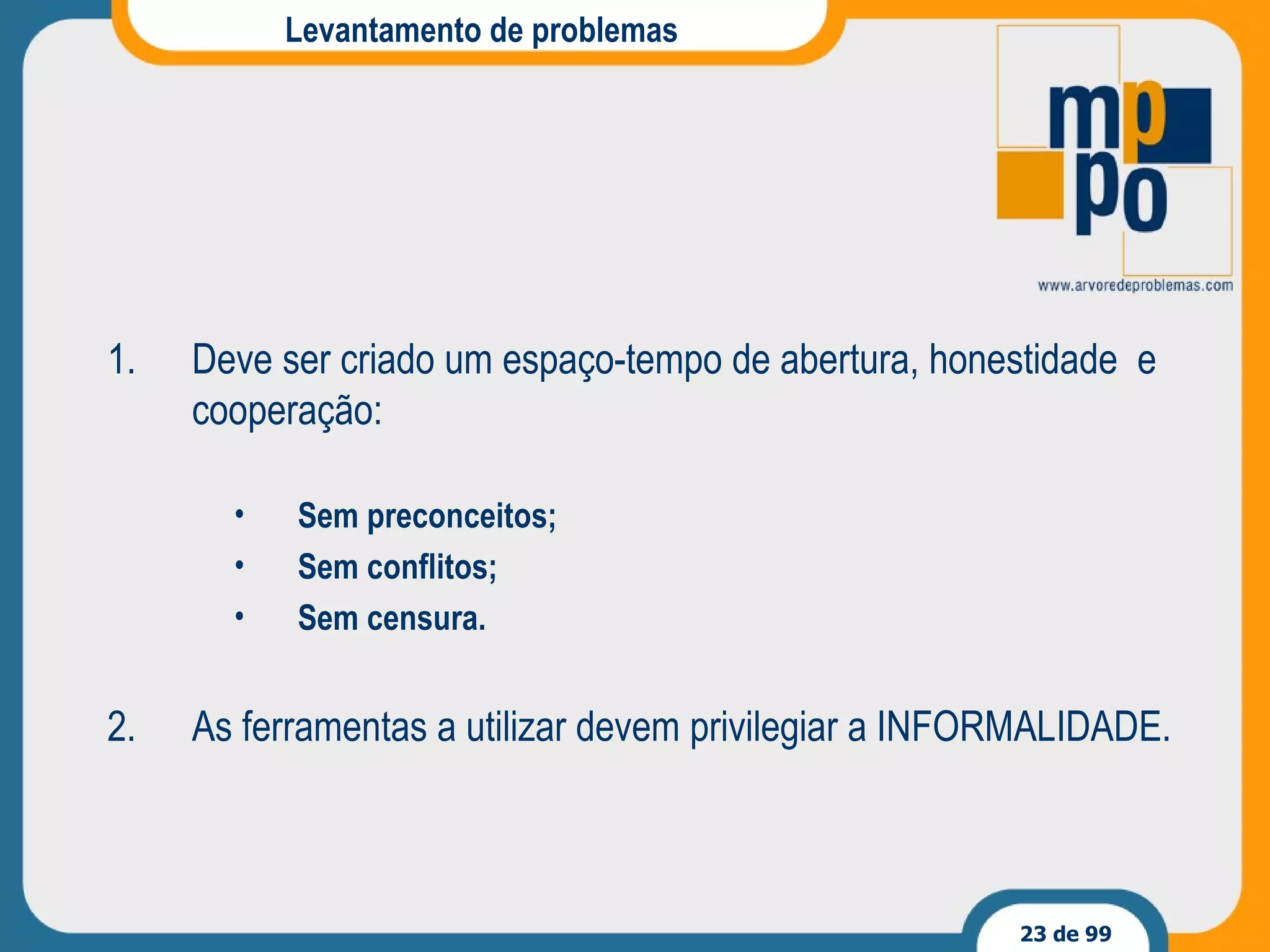 Levantamento de problemas Deve ser criado um espaço-tempo de abertura, honestidade  e cooperação: Sem preconceitos; Sem conflitos; Sem censura. As ferramentas a utilizar devem privilegiar a INFORMALIDADE. 