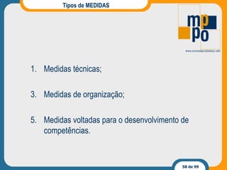 Tipos de MEDIDAS Medidas técnicas; Medidas de organização; Medidas voltadas para o desenvolvimento de competências. 