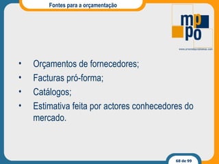 Fontes para a orçamentação Orçamentos de fornecedores; Facturas pró-forma; Catálogos; Estimativa feita por actores conhecedores do mercado. 