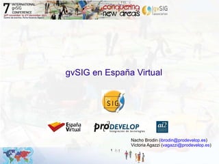 gvSIG en España Virtual Nacho Brodin ( [email_address] ) Victoria Agazzi ( [email_address] ) 