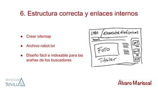 6. Estructura correcta y enlaces internos
● Crear sitemap
● Archivo robot.txt
● Diseño fácil e indexable para las
arañas de los buscadores
 