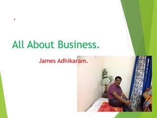 .
All About Business.
James Adhikaram.
 