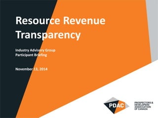 Resource Revenue
Transparency
Industry Advisory Group
Participant Briefing
November 13, 2014
 