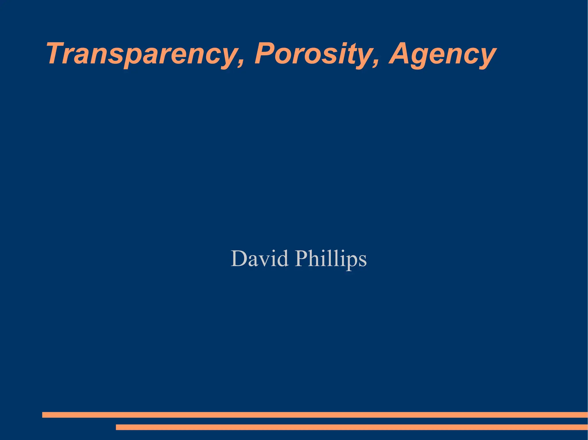Transparency, Porosity, Agency David Phillips 