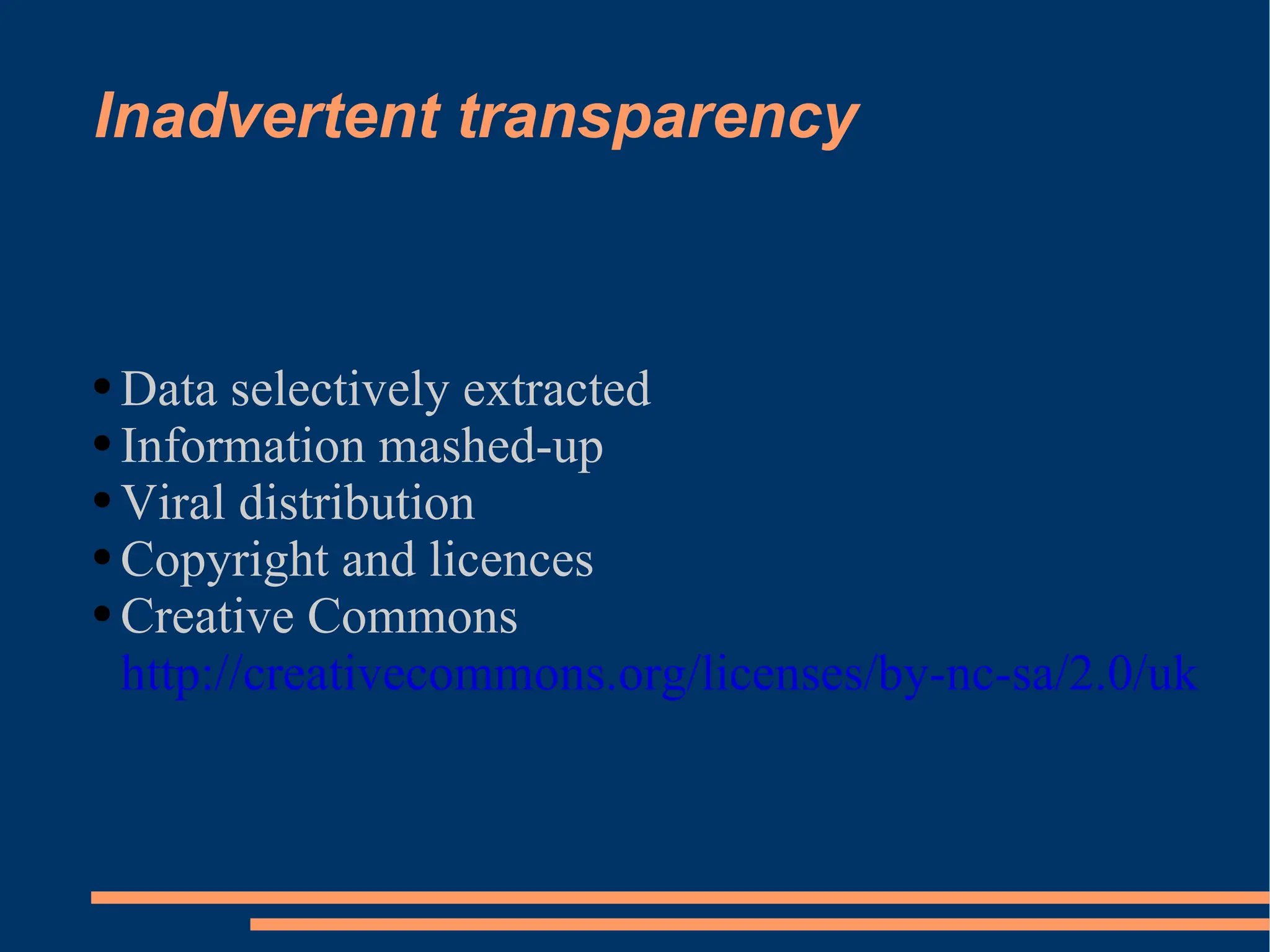 Inadvertent transparency Data selectively extracted Information mashed-up Viral distribution Copyright and licences Creative Commons  http://creativecommons.org/licenses/by-nc-sa/2.0/uk/   