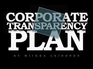 CORPORATE
TRANSPARENCY
TRANSPARENCY
     PARENCY

PLAN
 B Y   M I I K K A   L E I N O N E N
 