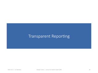 2016-10-17		|		UC	Berkeley	 Alasdair	Cohen		|		Lecture	for	Publich	Health	250B	 46	
Transparent Repor(ng
 