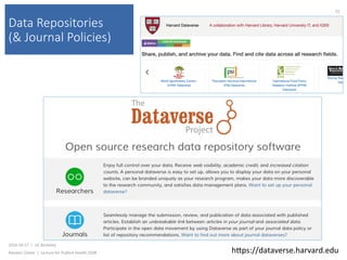 Data Repositories
(& Journal Policies)
2016-10-17		|		UC	Berkeley	
Alasdair	Cohen		|		Lecture	for	Publich	Health	250B	
73	
hkps://dataverse.harvard.edu	
 