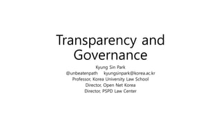 Transparency and
Governance
Kyung Sin Park
@unbeatenpath kyungsinpark@korea.ac.kr
Professor, Korea University Law School
Director, Open Net Korea
Director, PSPD Law Center
 