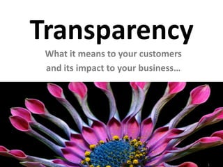 Transparency
                   What it means to your customers
                   and its impact to your business…




Jennifer Dapko, Ph.D. © 2012                          1
 