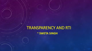 TRANSPARENCY AND RTI
~ SWETA SINGH
 