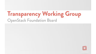 Transparency Working Group
OpenStack Foundation Board

 