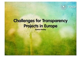 Challenges for Transparency
     Projects in Europe
          Sylwia Presley
 