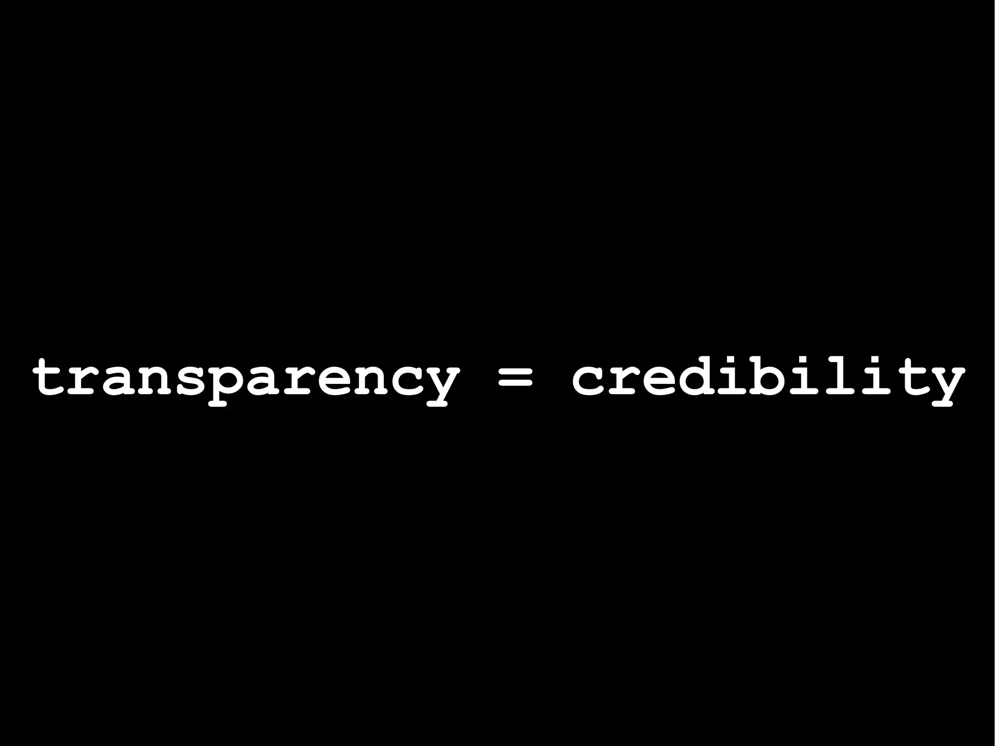 transparency = credibility 