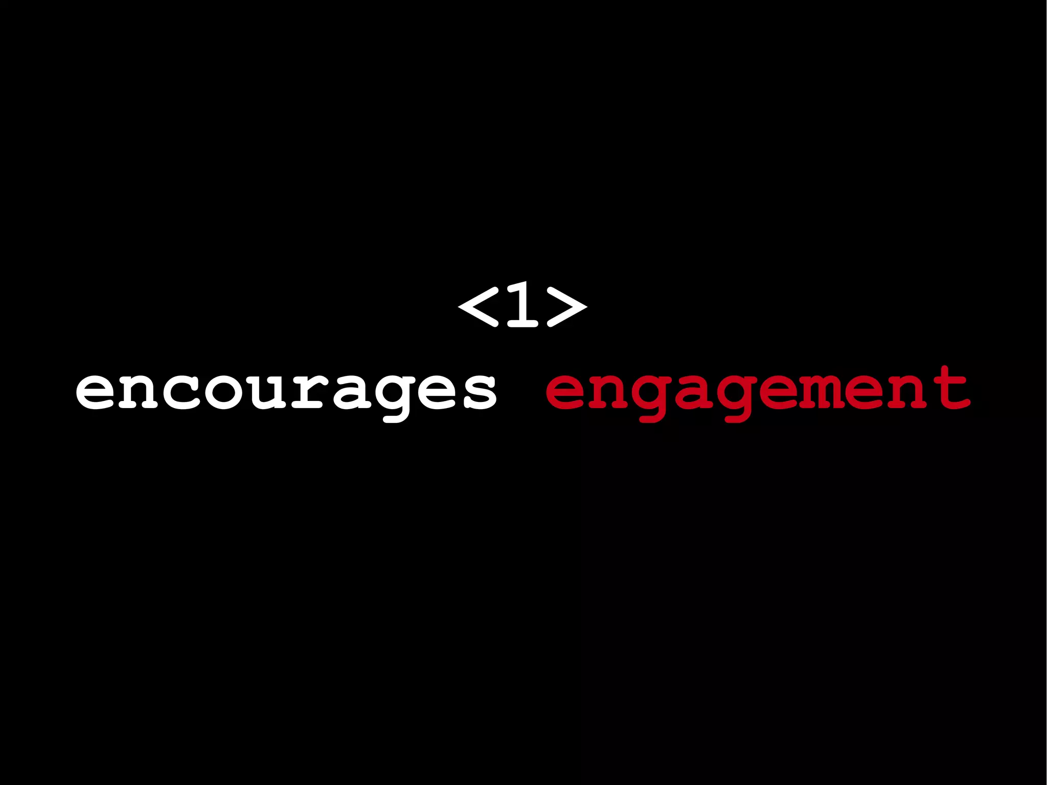 <1> encourages  engagement 