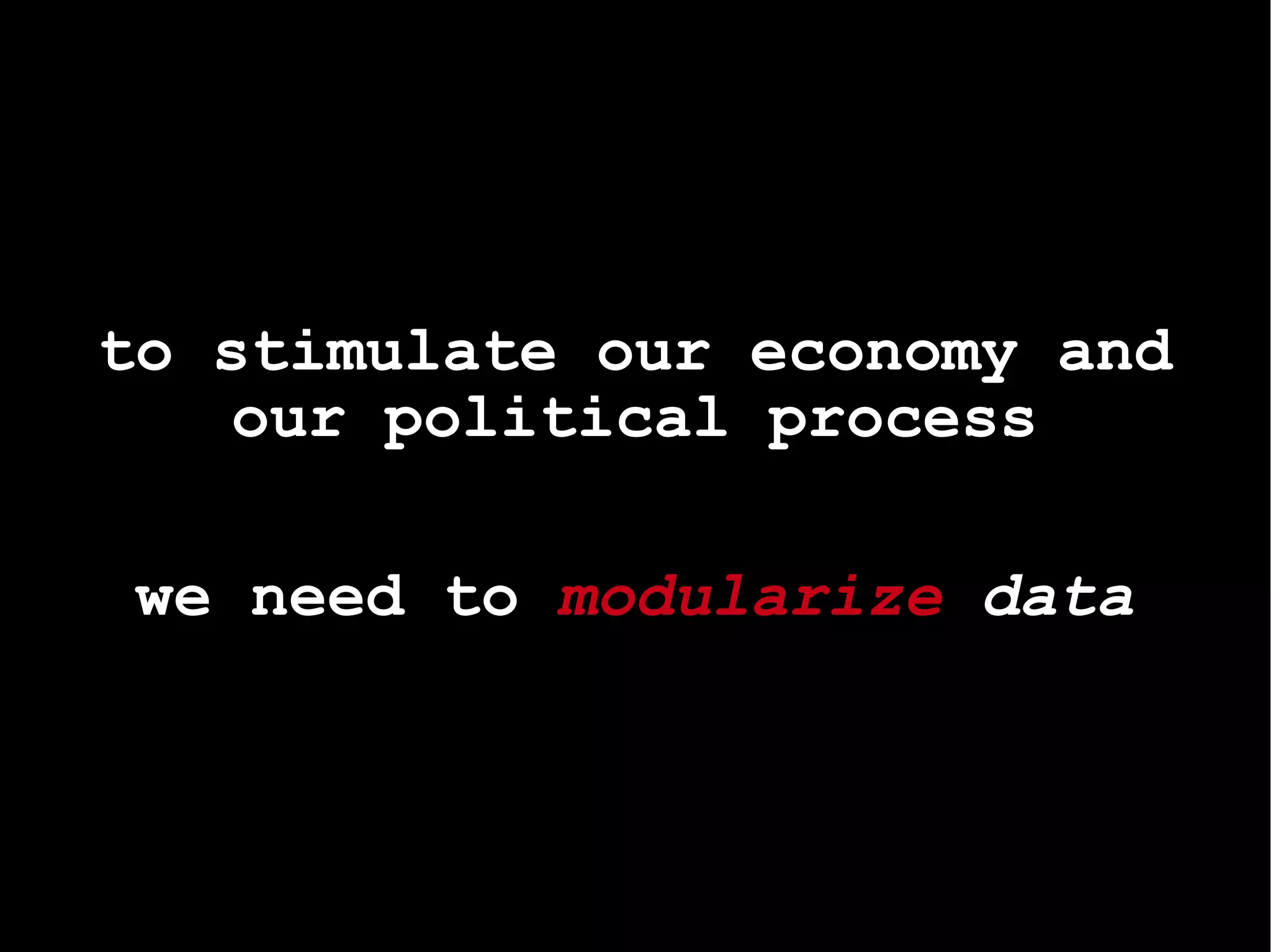 to stimulate our economy and our political process we need to  modularize  data 